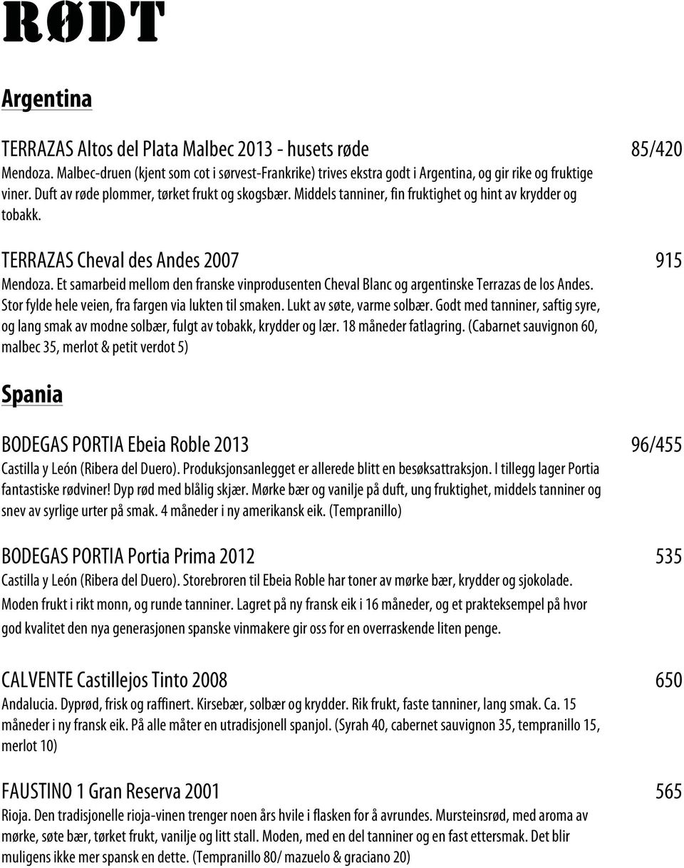 Et samarbeid mellom den franske vinprodusenten Cheval Blanc og argentinske Terrazas de los Andes. Stor fylde hele veien, fra fargen via lukten til smaken. Lukt av søte, varme solbær.