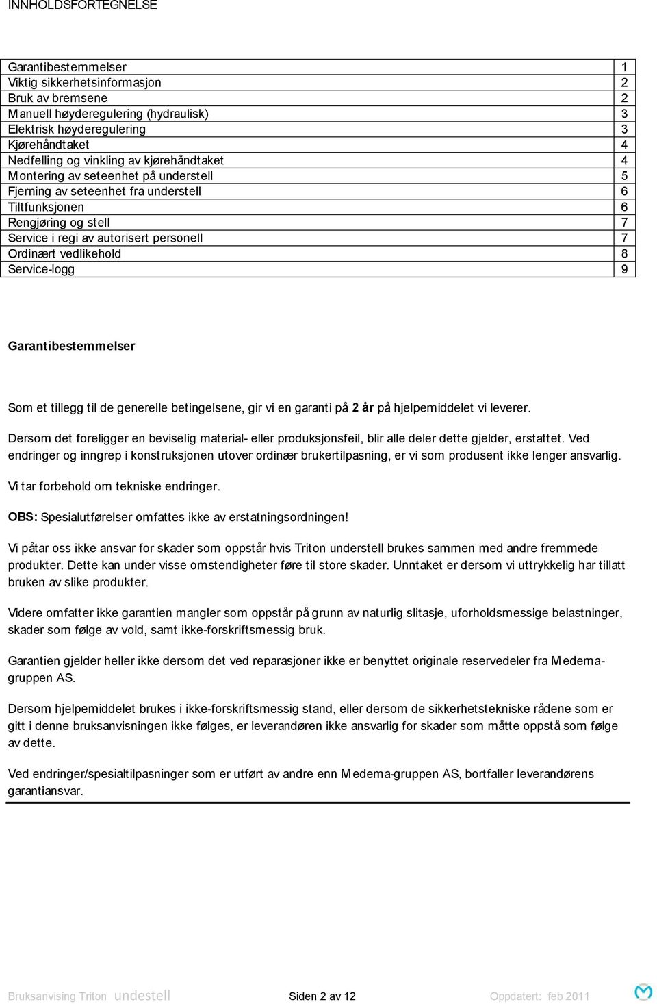 8 Service-logg 9 Garantibestemmelser Som et tillegg til de generelle betingelsene, gir vi en garanti på 2 år på hjelpemiddelet vi leverer.