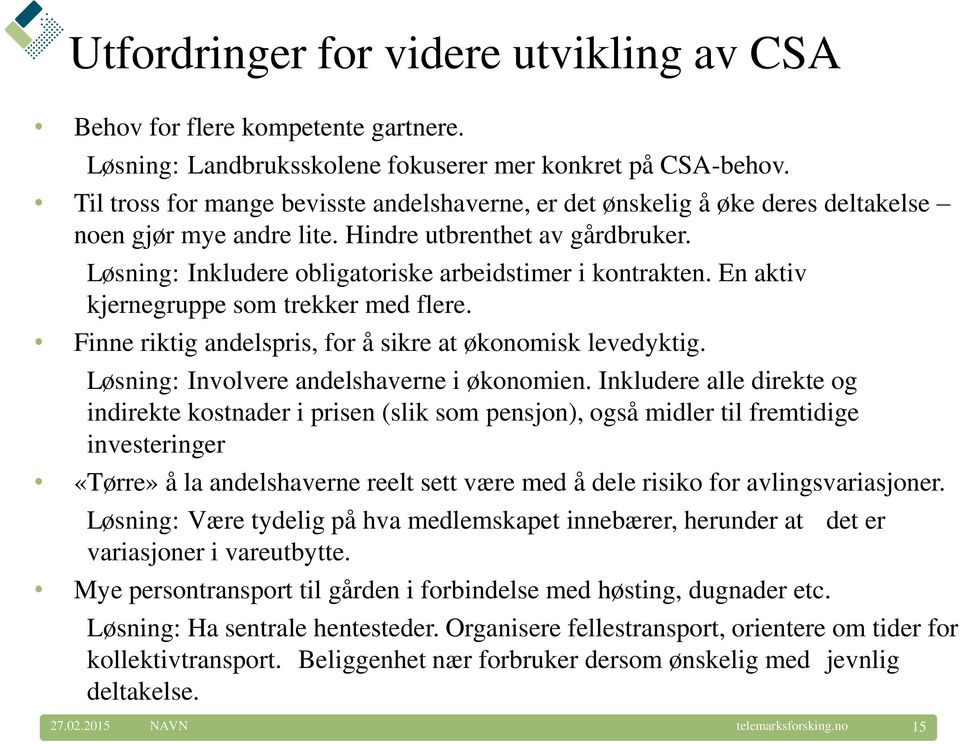 Løsning: Inkludere obligatoriske arbeidstimer i kontrakten. En aktiv kjernegruppe som trekker med flere. Finne riktig andelspris, for å sikre at økonomisk levedyktig.