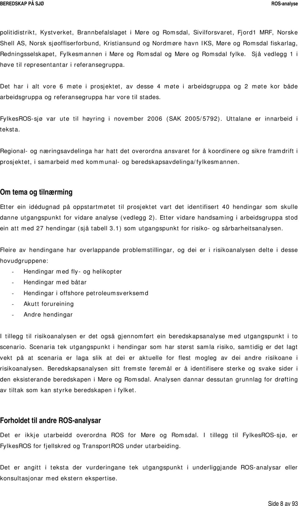 Det har i alt vore 6 møte i prosjektet, av desse 4 møte i arbeidsgruppa og 2 møte kor både arbeidsgruppa og referansegruppa har vore til stades.