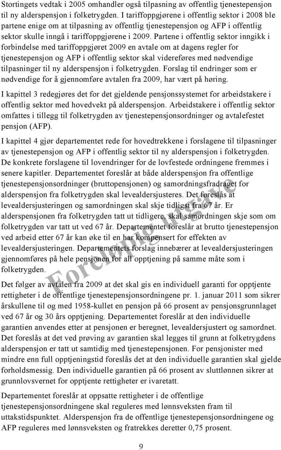 Partene i offentlig sektor inngikk i forbindelse med tariffoppgjøret 2009 en avtale om at dagens regler for tjenestepensjon og AFP i offentlig sektor skal videreføres med nødvendige tilpasninger til