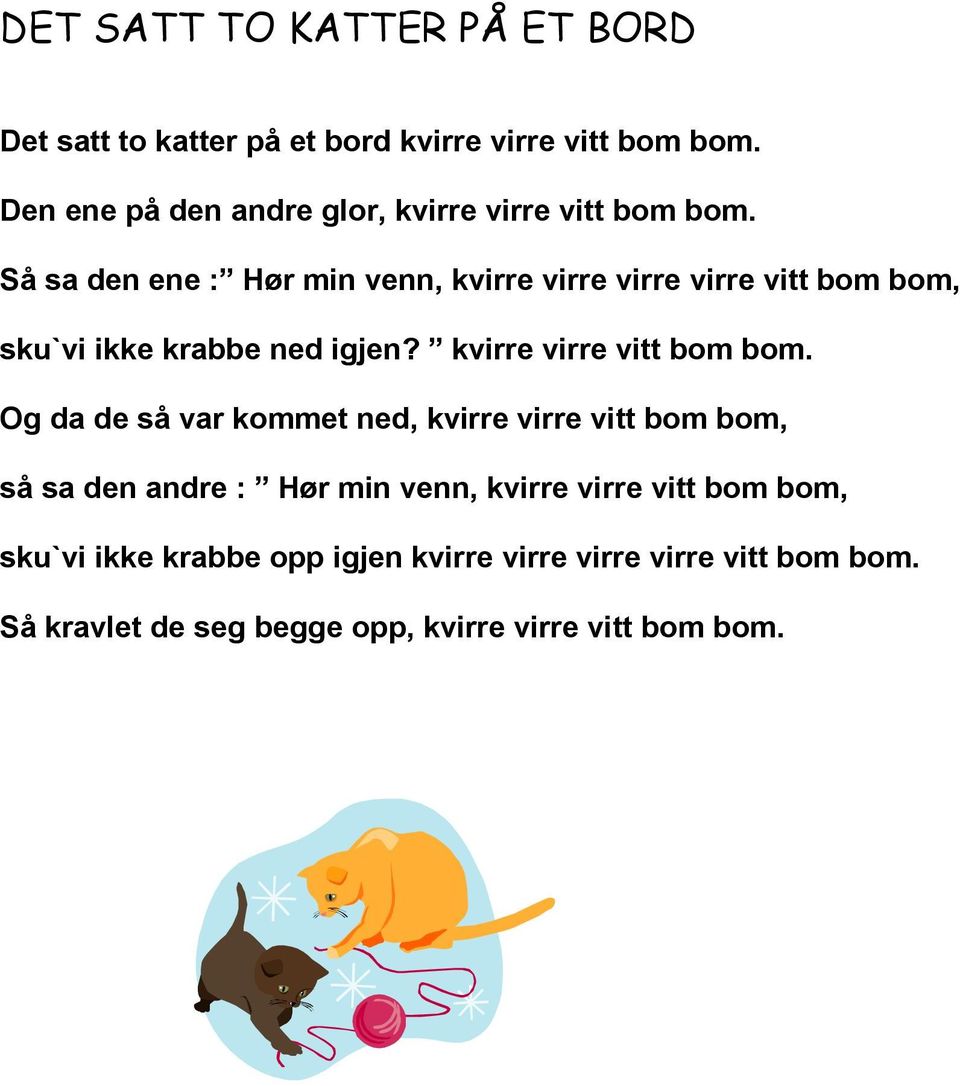 Så sa den ene : Hør min venn, kvirre virre virre virre vitt bom bom, sku`vi ikke krabbe ned igjen? kvirre virre vitt bom bom.