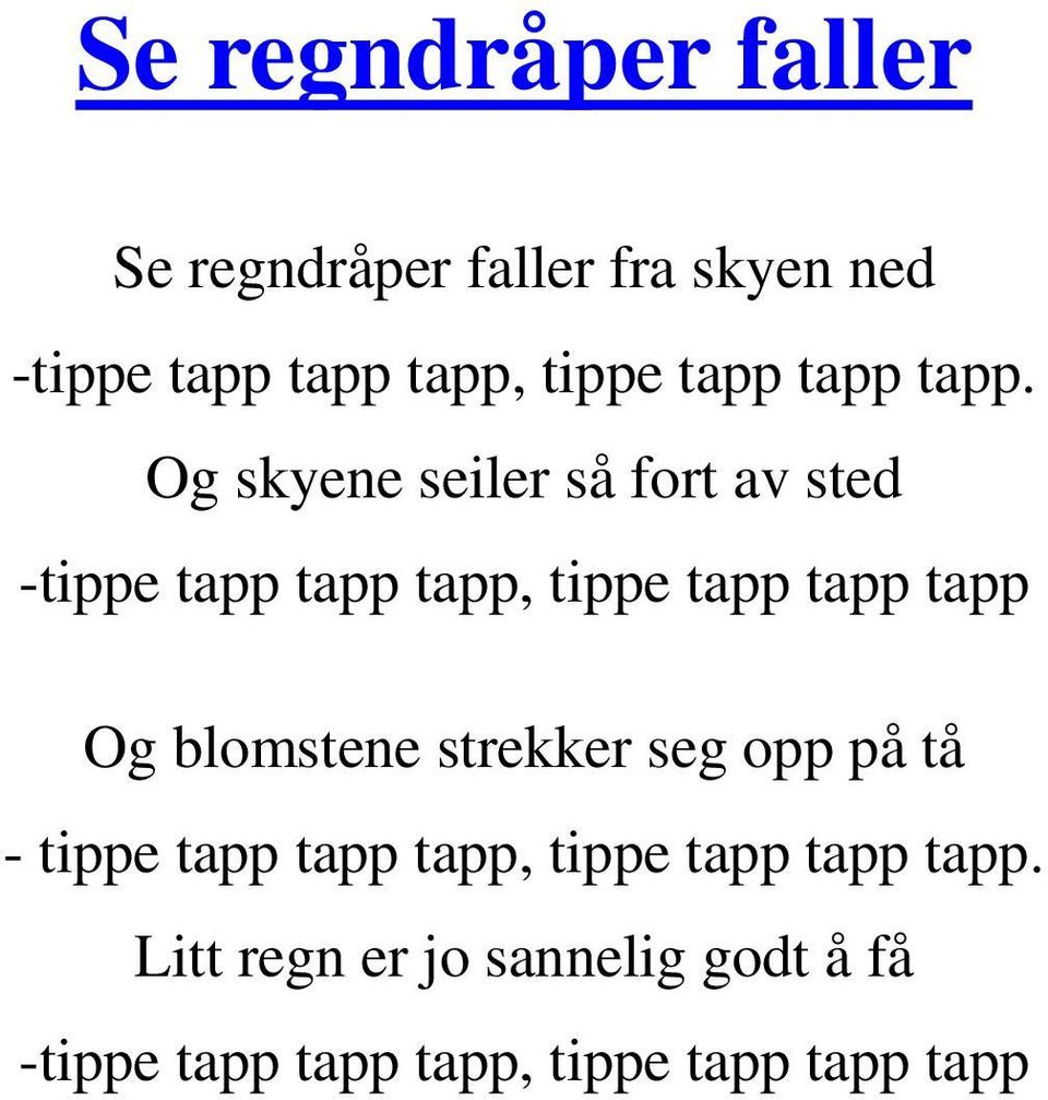 Og skyene seiler så fort av sted -tippe tapp tapp tapp, tippe tapp tapp tapp Og