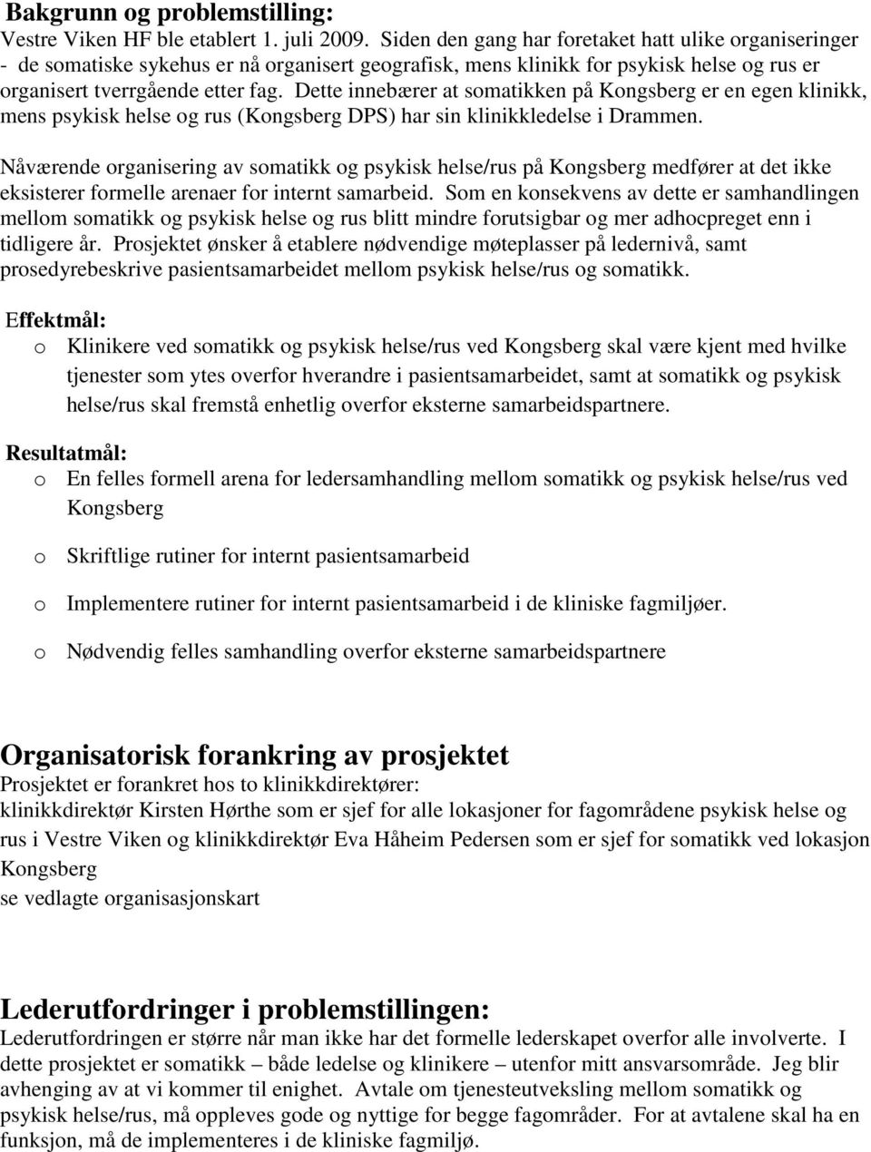 Dette innebærer at somatikken på Kongsberg er en egen klinikk, mens psykisk helse og rus (Kongsberg DPS) har sin klinikkledelse i Drammen.