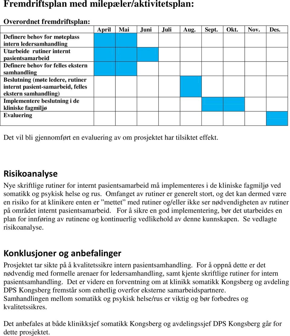 Okt. Nov. Des. Det vil bli gjennomført en evaluering av om prosjektet har tilsiktet effekt.