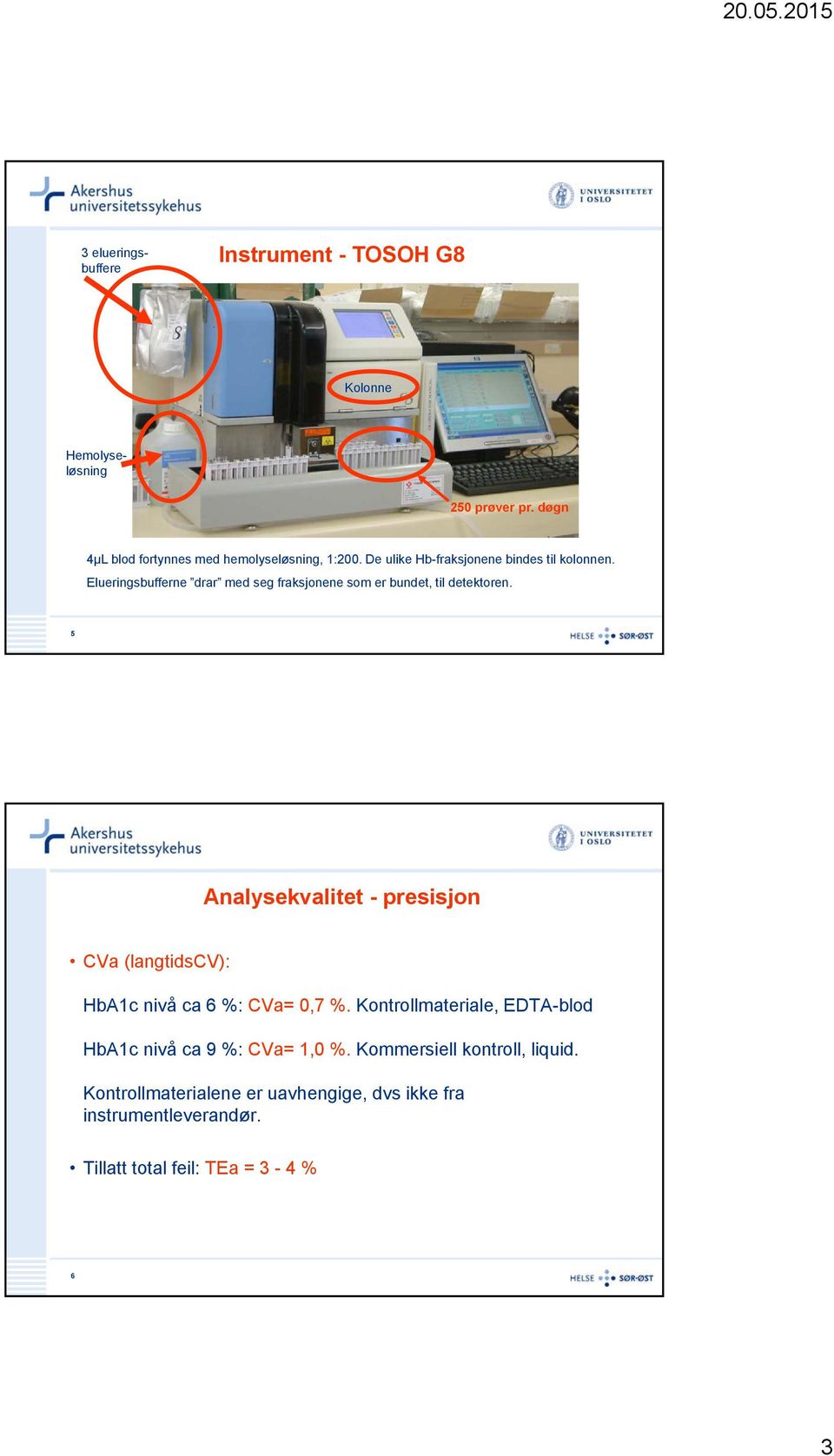 5 Analysekvalitet - presisjon CVa (langtidscv): HbA1c nivå ca 6 %: CVa= 0,7 %.