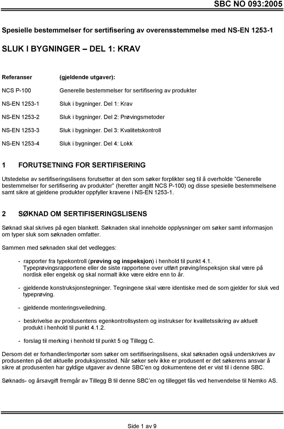 Del 4: Lokk 1 FORUTSETNING FOR SERTIFISERING Utstedelse av sertifiseringslisens forutsetter at den som søker forplikter seg til å overholde Generelle bestemmelser for sertifisering av produkter