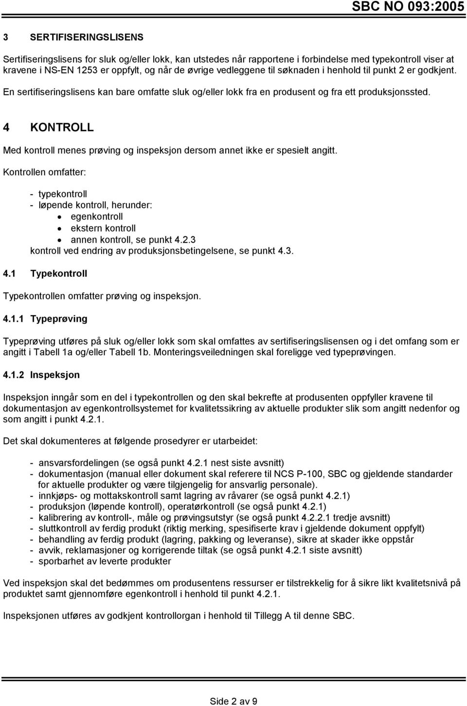 4 KONTROLL Med kontroll menes prøving og inspeksjon dersom annet ikke er spesielt angitt.