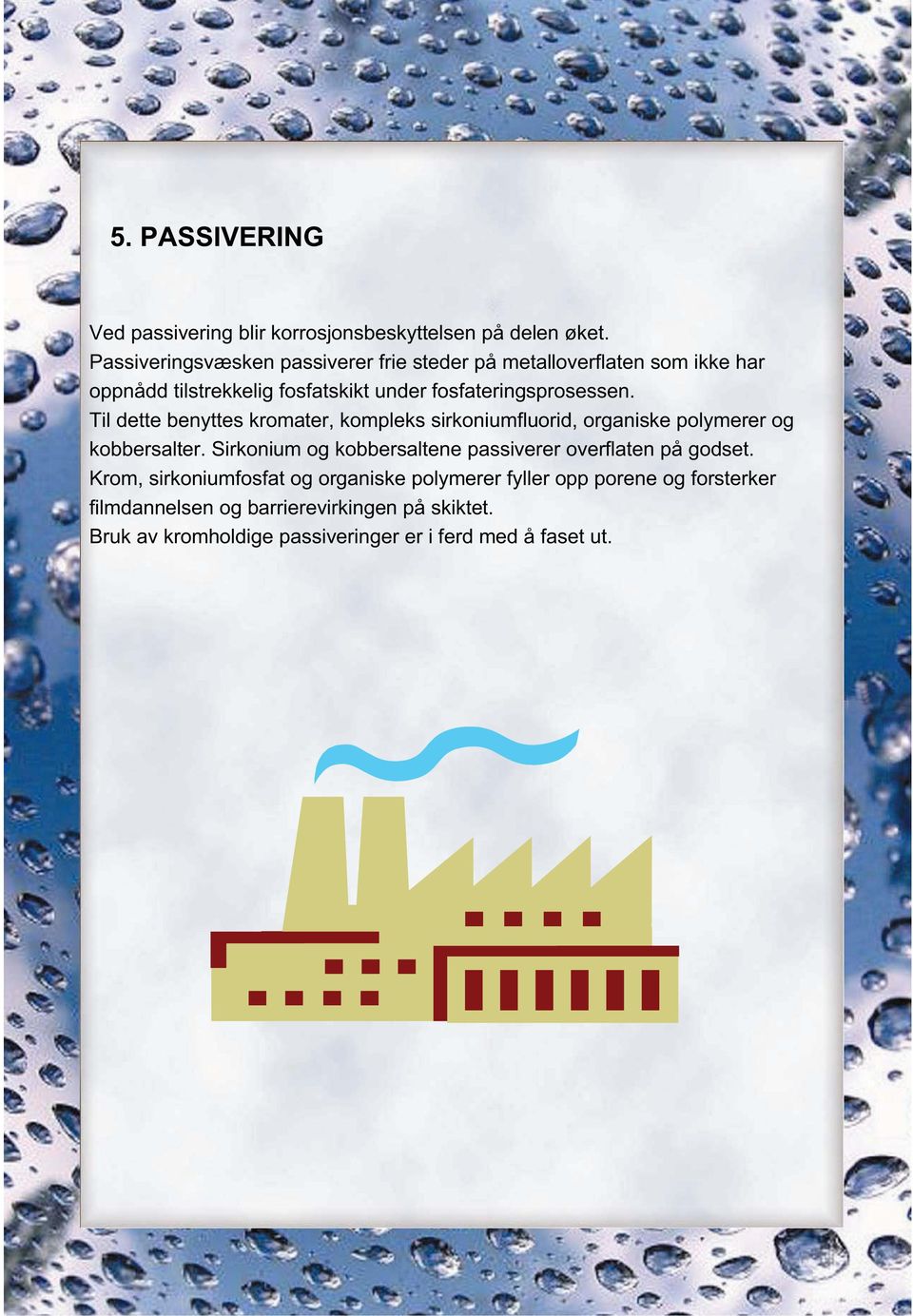 Til dette benyttes kromater, kompleks sirkoniumfluorid, organiske polymerer og kobbersalter.