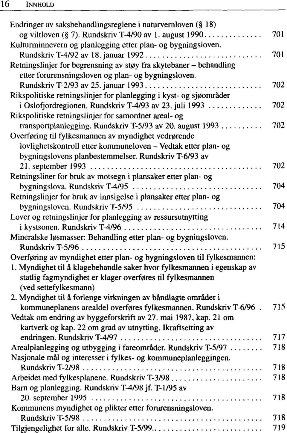 januar 1993 702 Rikspolitiske retningslinjer for planlegging i kyst- og sj0omräder i Oslofjordregionen. Rundskriv T-4/93 av 23.