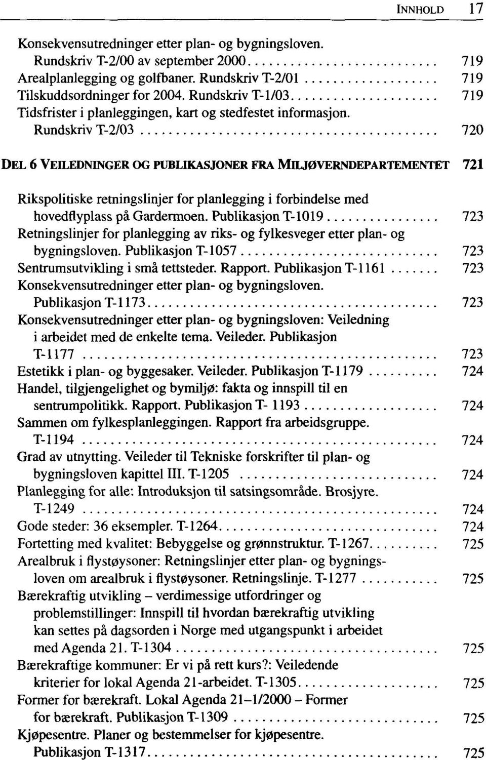 Rundskriv T-2/03 720 DEL 6 VEILEDNINGER OG PUBLIKASJONER FRA MILJOVERNDEPARTEMENTET 721 Rikspolitiske retningslinjer for planlegging i forbindelse med hovedflyplass pä Gardermoen.