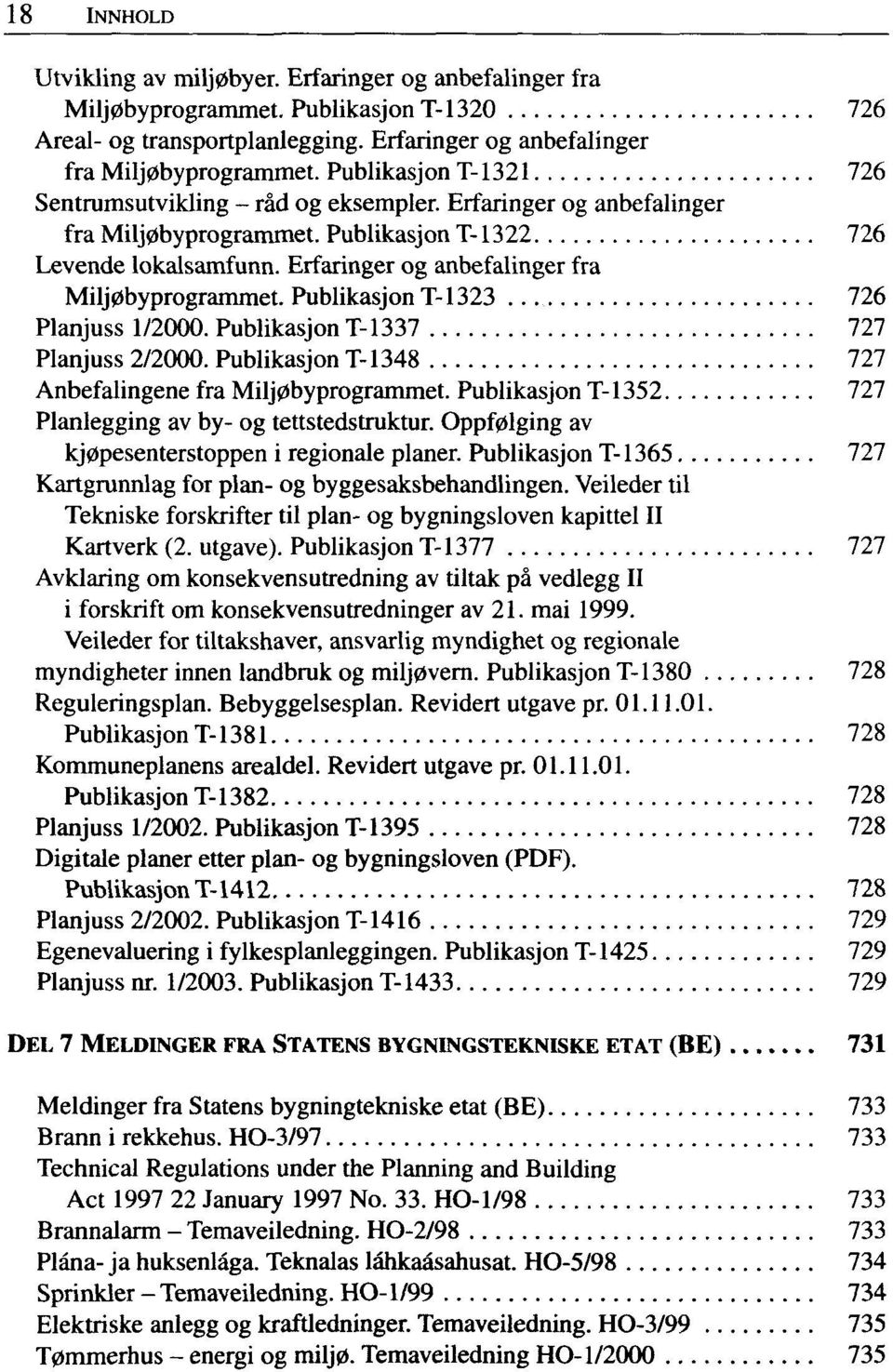 Publikasjon T-l337 727 Planjuss 2/2000. Publikasjon T-1348 727 Anbefalingene fra Milj0byprogrammet. Publikasjon T-l352 727 Planlegging av by- og tettstedstruktur.