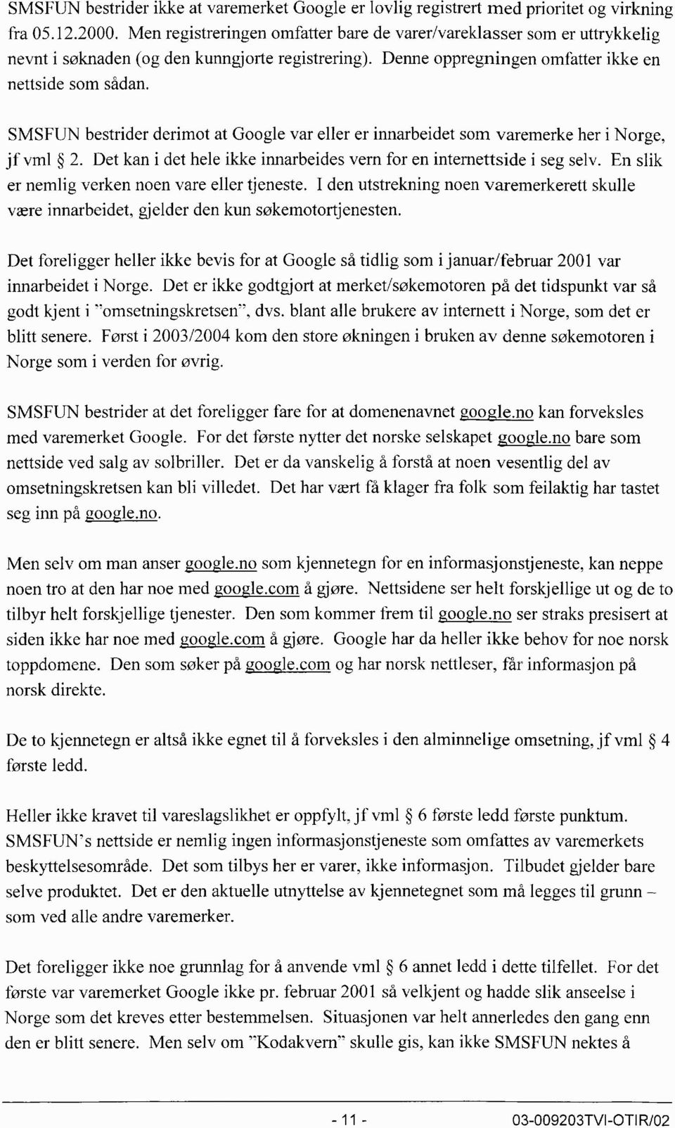 SMSFUN bestrider derimot at Google var eller er innarbeidet som varemerke her i Norge, jf vml 2. Det kan i det hele ikke innarbeides vern for en internettside i seg selv.