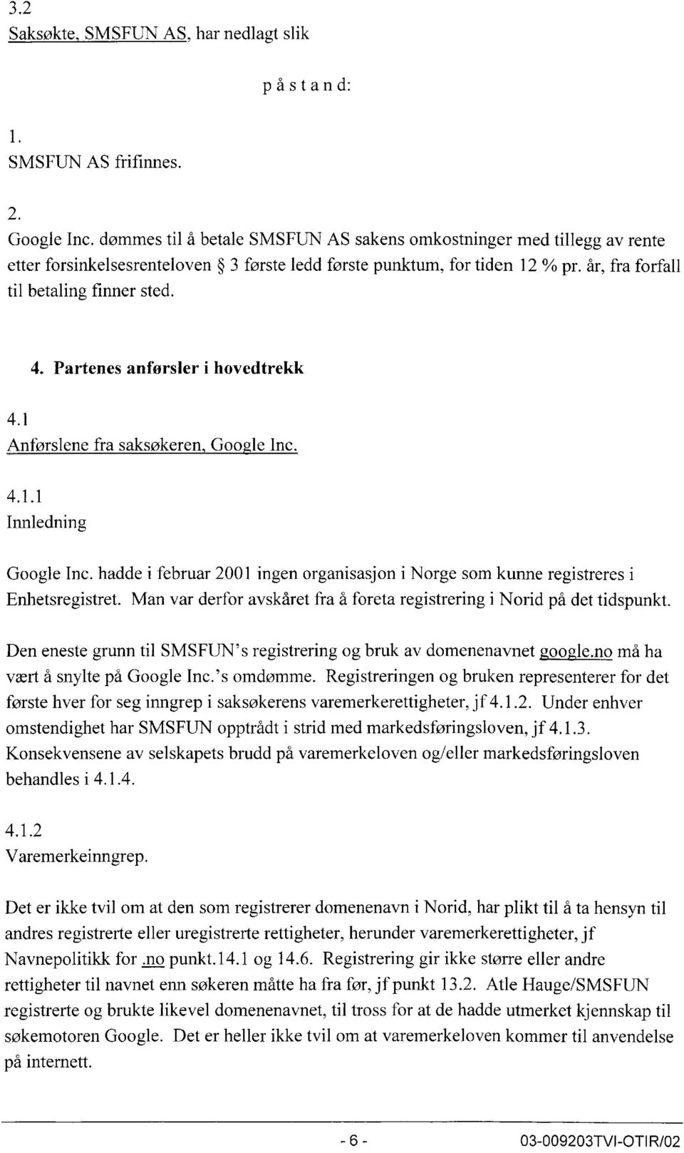 Partenes anforsler i hovedtrekk 4.1 Anforslene fra saksokeren Goo le Inc. 4.1.1 Innledning Google Inc. hadde i februar 2001 ingen organisasjon i Norge som kunne registreres i Enhetsregistret.