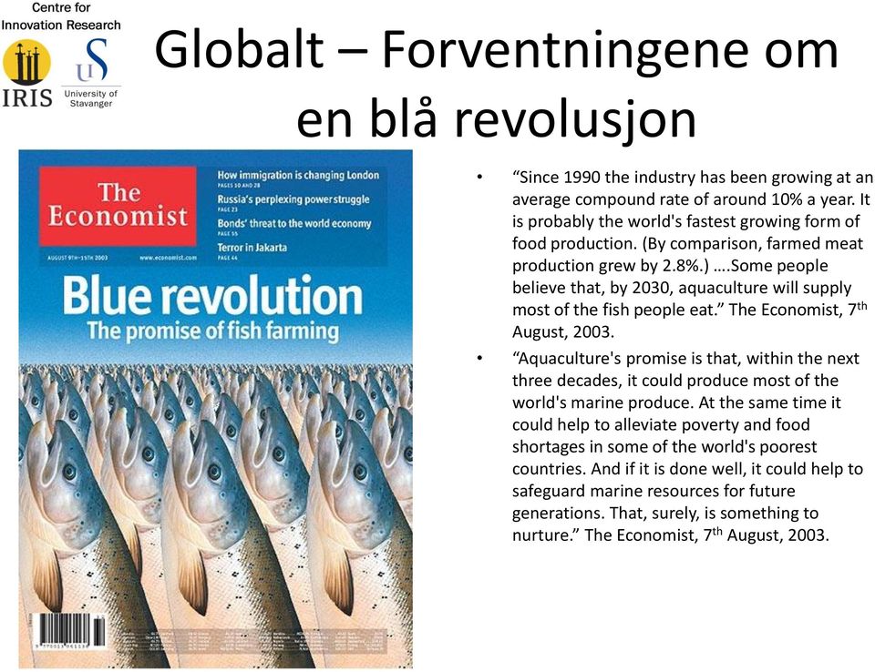 Some people believe that, by 2030, aquaculture will supply most of the fish people eat. The Economist, 7 th August, 2003.