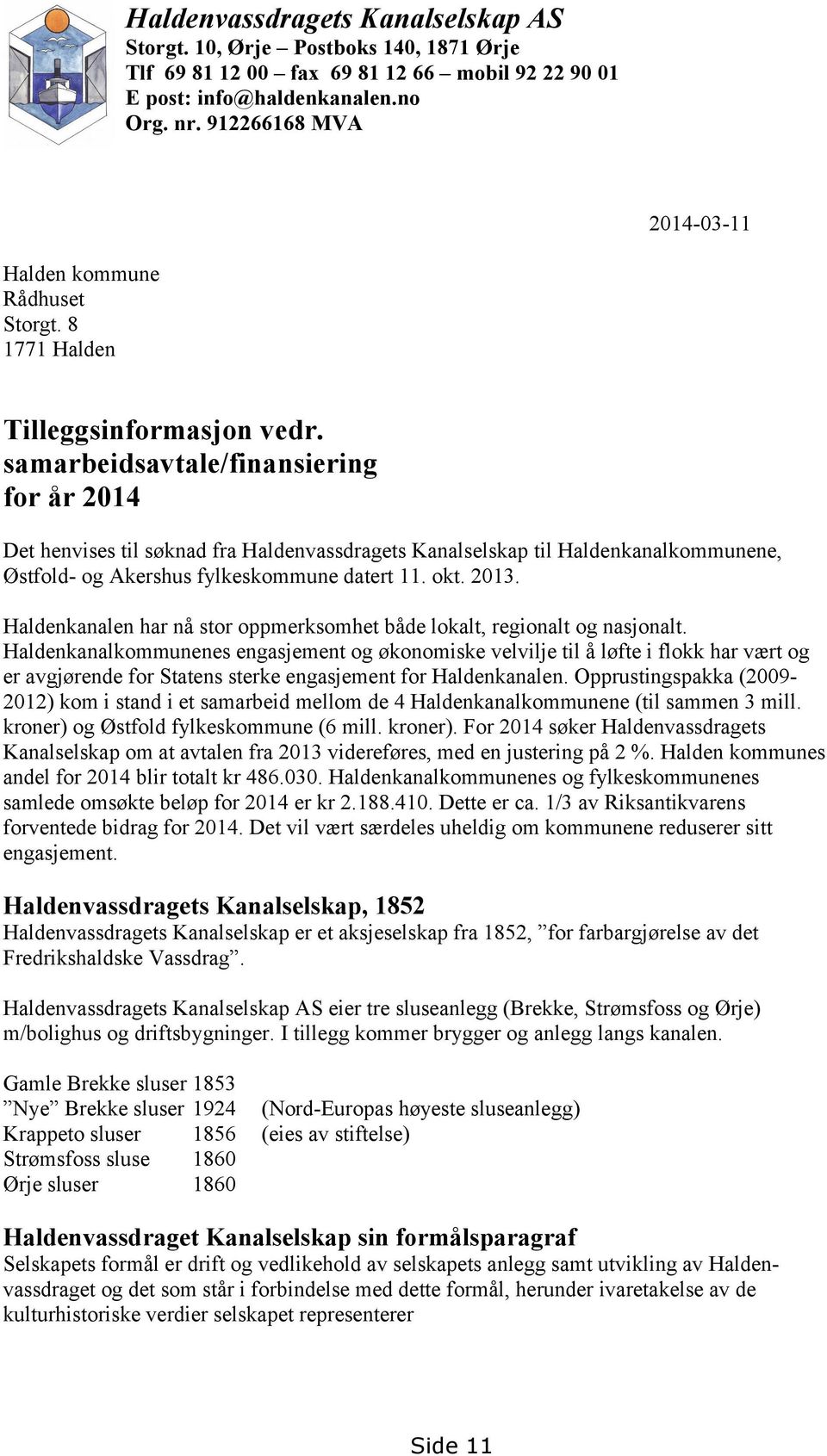 samarbeidsavtale/finansiering for år 2014 Det henvises til søknad fra Haldenvassdragets Kanalselskap til Haldenkanalkommunene, Østfold- og Akershus fylkeskommune datert 11. okt. 2013.