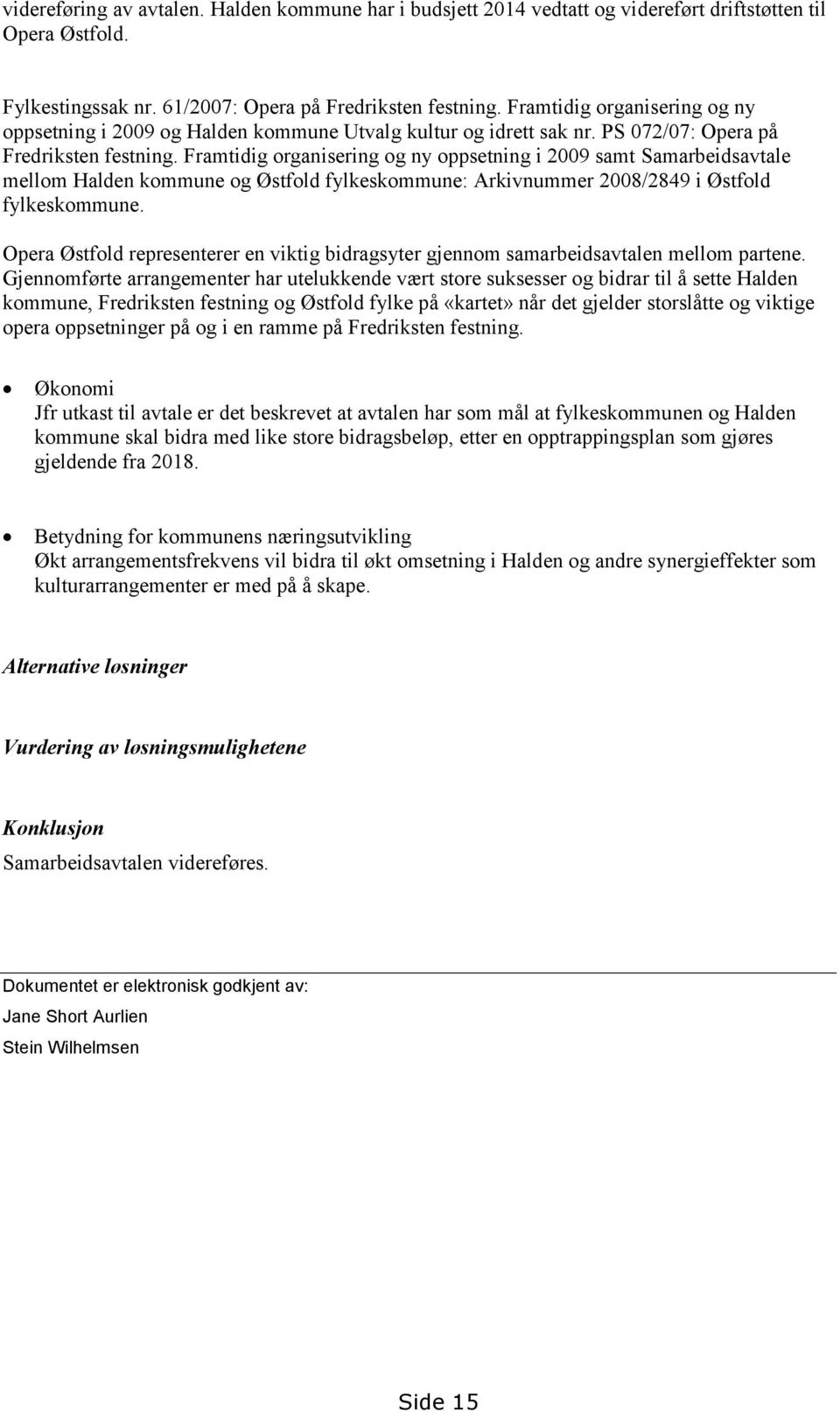 Framtidig organisering og ny oppsetning i 2009 samt Samarbeidsavtale mellom Halden kommune og Østfold fylkeskommune: Arkivnummer 2008/2849 i Østfold fylkeskommune.