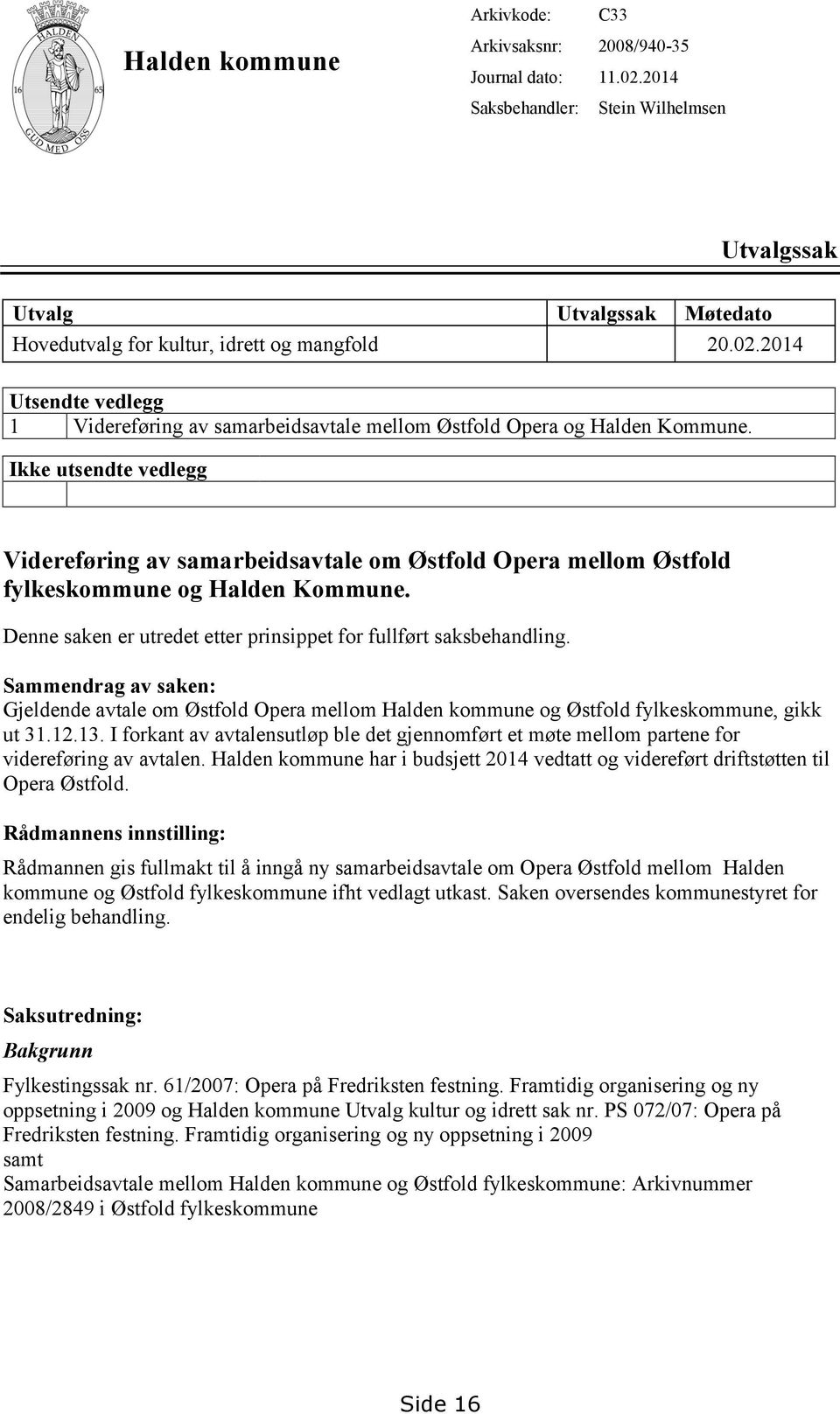 Sammendrag av saken: Gjeldende avtale om Østfold Opera mellom Halden kommune og Østfold fylkeskommune, gikk ut 31.12.13.