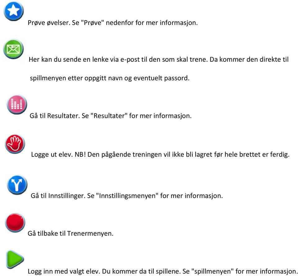 Se "Resultater" for mer informasjon. Logge ut elev. NB! Den pågående treningen vil ikke bli lagret før hele brettet er ferdig.