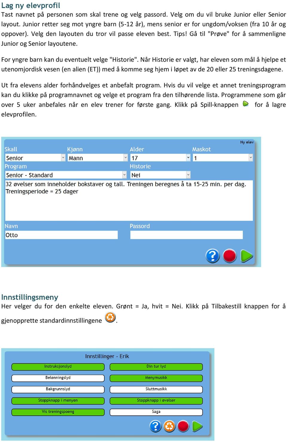 Gå til "Prøve" for å sammenligne Junior og Senior layoutene. For yngre barn kan du eventuelt velge "Historie".