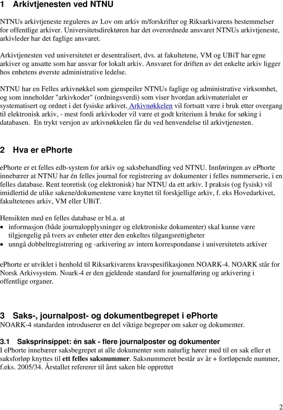 at fakultetene, VM og UBiT har egne arkiver og ansatte som har ansvar for lokalt arkiv. Ansvaret for driften av det enkelte arkiv ligger hos enhetens øverste administrative ledelse.