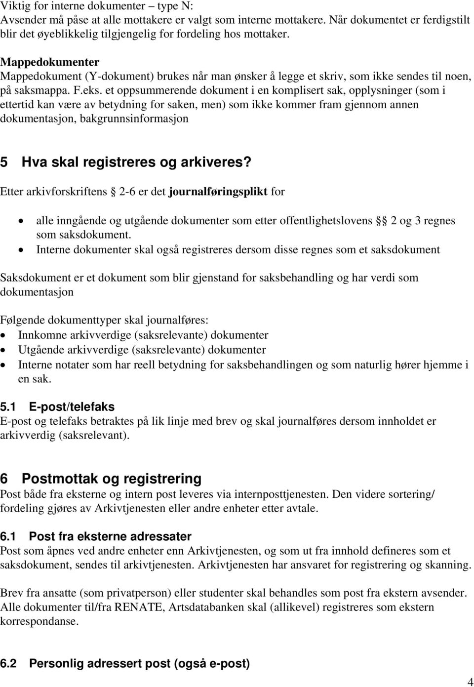 et oppsummerende dokument i en komplisert sak, opplysninger (som i ettertid kan være av betydning for saken, men) som ikke kommer fram gjennom annen dokumentasjon, bakgrunnsinformasjon 5 Hva skal