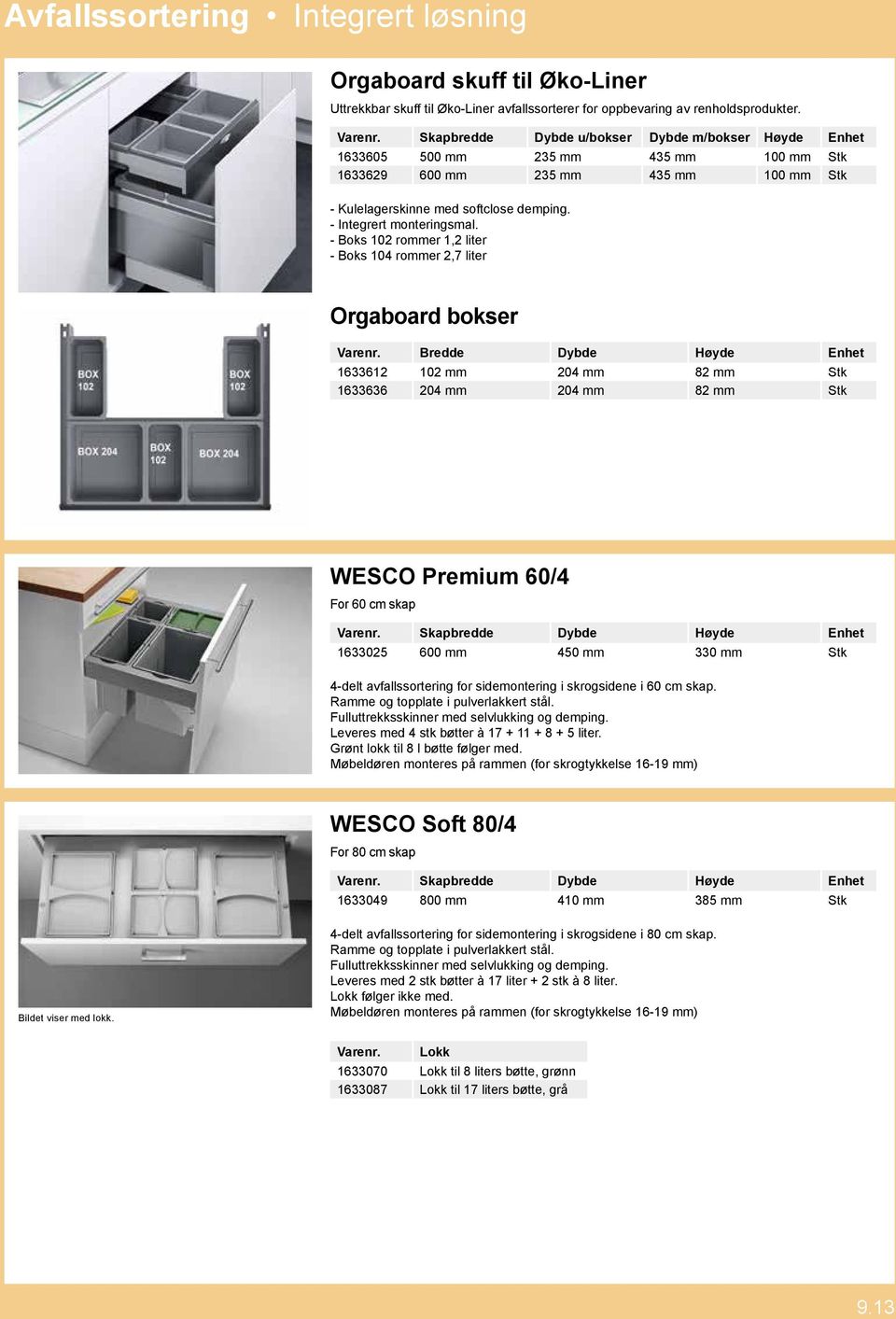 - Boks 102 rommer 1,2 liter - Boks 104 rommer 2,7 liter Orgaboard bokser 1633612 102 mm 204 mm 82 mm Stk 1633636 204 mm 204 mm 82 mm Stk WESCO Premium 60/4 For 60 cm skap Varenr.