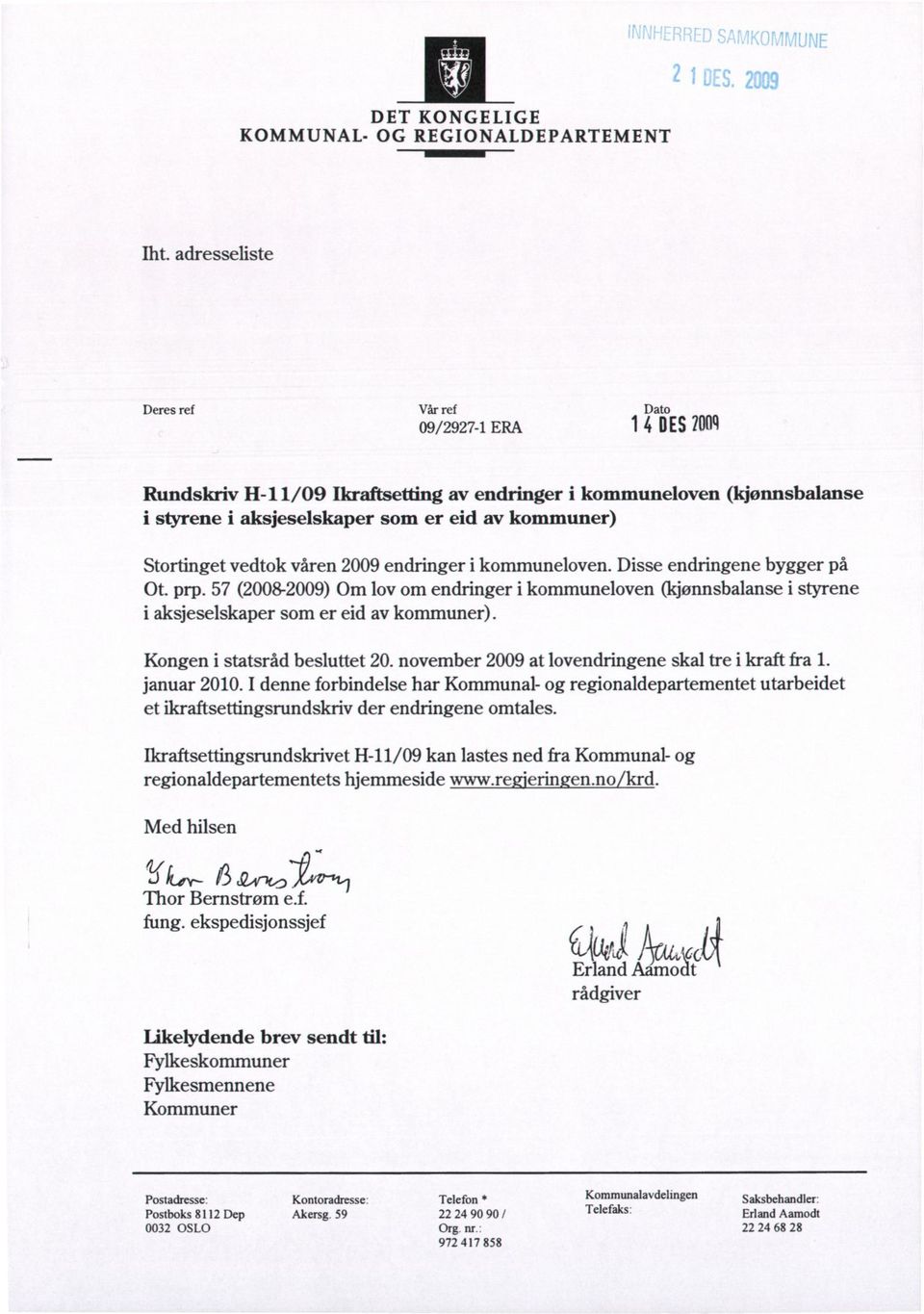 vedtok våren 2009 endringer i kommuneloven. Disse endringene bygger på Ot. prp. 57 (2008-2009) Om lov om endringer i kommuneloven (kjønnsbalanse i styrene i aksjeselskaper som er eid av kommuner).