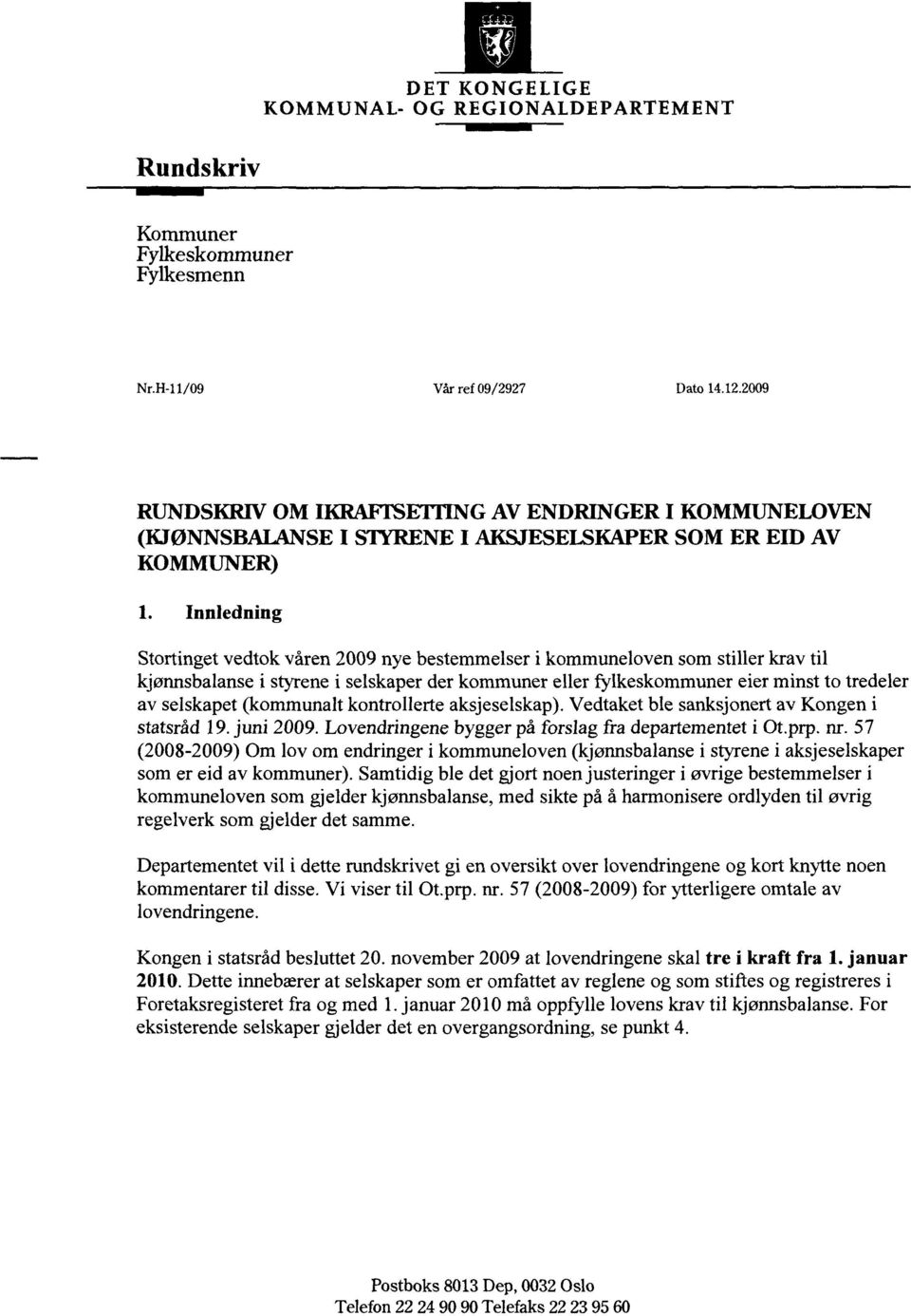 Innledning Stortinget vedtok våren 2009 nye bestemmelser i kommuneloven som stiller krav til kjønnsbalanse i styrene i selskaper der kommuner eller fylkeskommuner eier minst to tredeler av selskapet