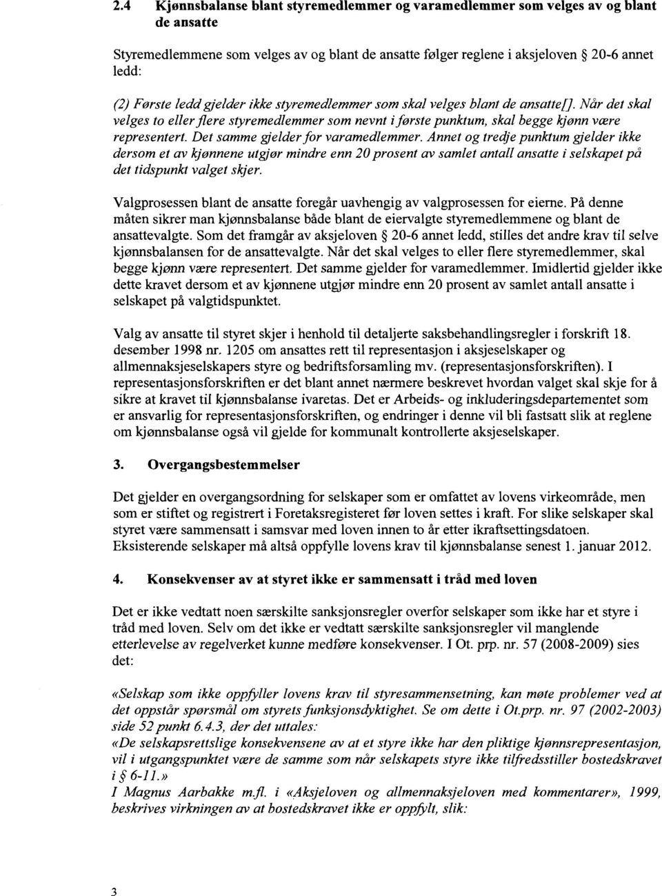 Det samme ffl'elder for varamedlemmer. Annet og tredje punktum gjelder ikke dersom et av kjønnene utgjør mindre enn 20 prosent av samlet antall ansatte i selskapet på det tidspunkt valget skjer.