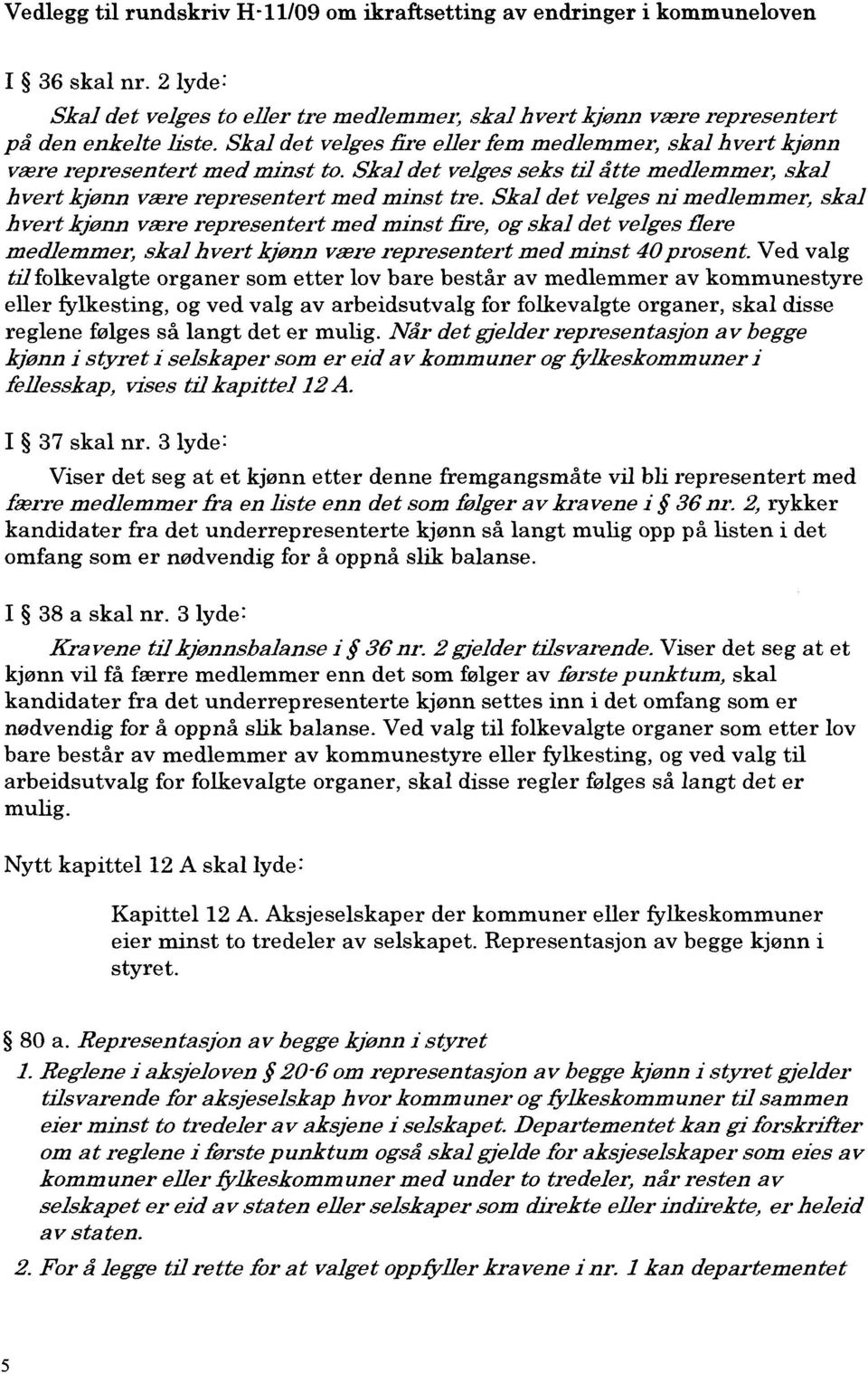 Skal det velges ni medlemmer, skal hvert kjnn være representert med minst fire, og skal det velges fiere medlemmer, skal hvert»nn være representert med minst 40 prosent.