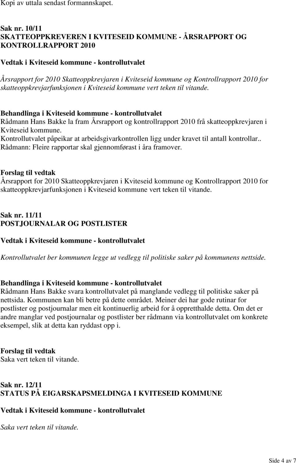 Kviteseid kommune vert teken til vitande. Rådmann Hans Bakke la fram Årsrapport og kontrollrapport 2010 frå skatteoppkrevjaren i Kviteseid kommune.