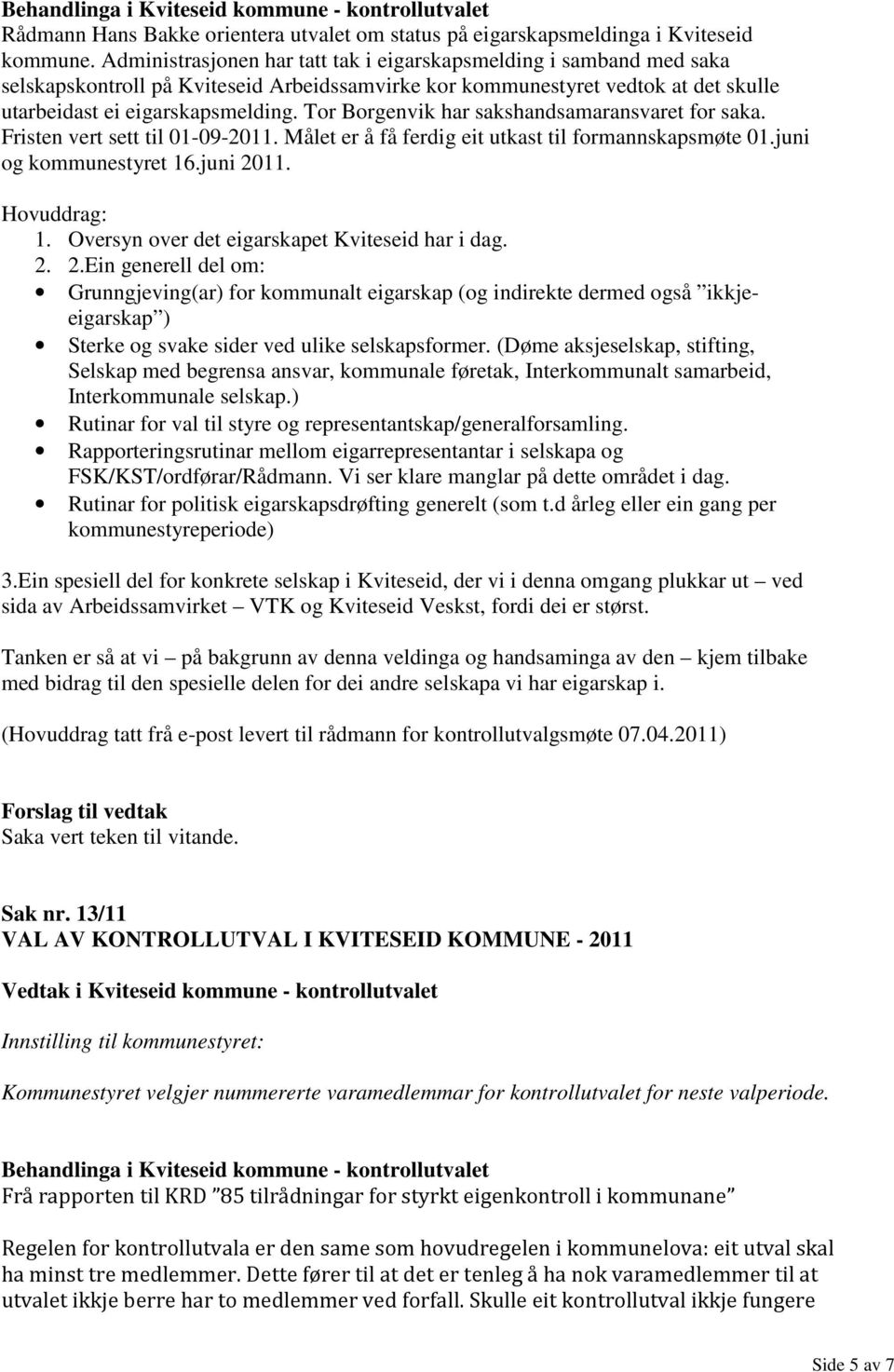 Tor Borgenvik har sakshandsamaransvaret for saka. Fristen vert sett til 01-09-2011. Målet er å få ferdig eit utkast til formannskapsmøte 01.juni og kommunestyret 16.juni 2011. Hovuddrag: 1.