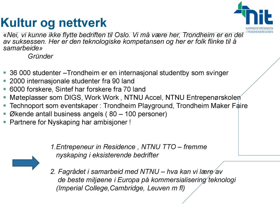 forskere, Sintef har forskere fra 70 land Møteplasser som DIGS, Work Work, NTNU Accel, NTNU Entrepenørskolen Technoport som eventskaper : Trondheim Playground, Trondheim Maker Faire Økende antall