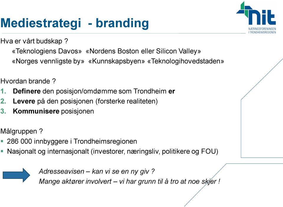 brande? 1. Definere den posisjon/omdømme som Trondheim er 2. Levere på den posisjonen (forsterke realiteten) 3.