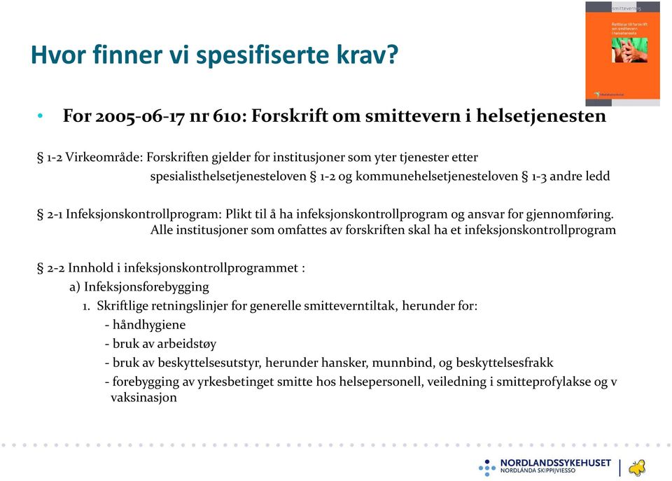 kommunehelsetjenesteloven 1-3 andre ledd 2-1 Infeksjonskontrollprogram: Plikt til å ha infeksjonskontrollprogram og ansvar for gjennomføring.