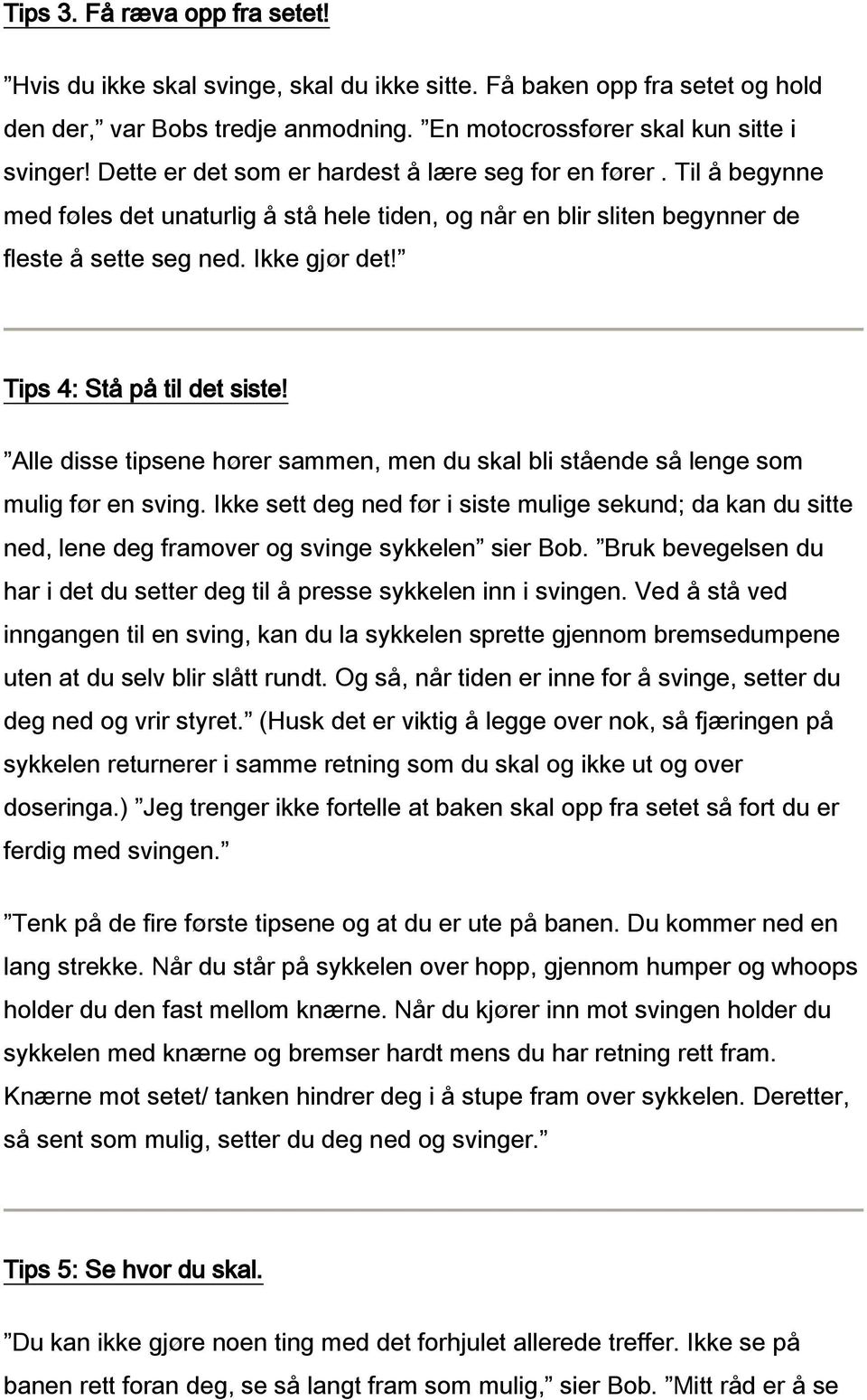 Tips 4: Stå på til det siste! Alle disse tipsene hører sammen, men du skal bli stående så lenge som mulig før en sving.