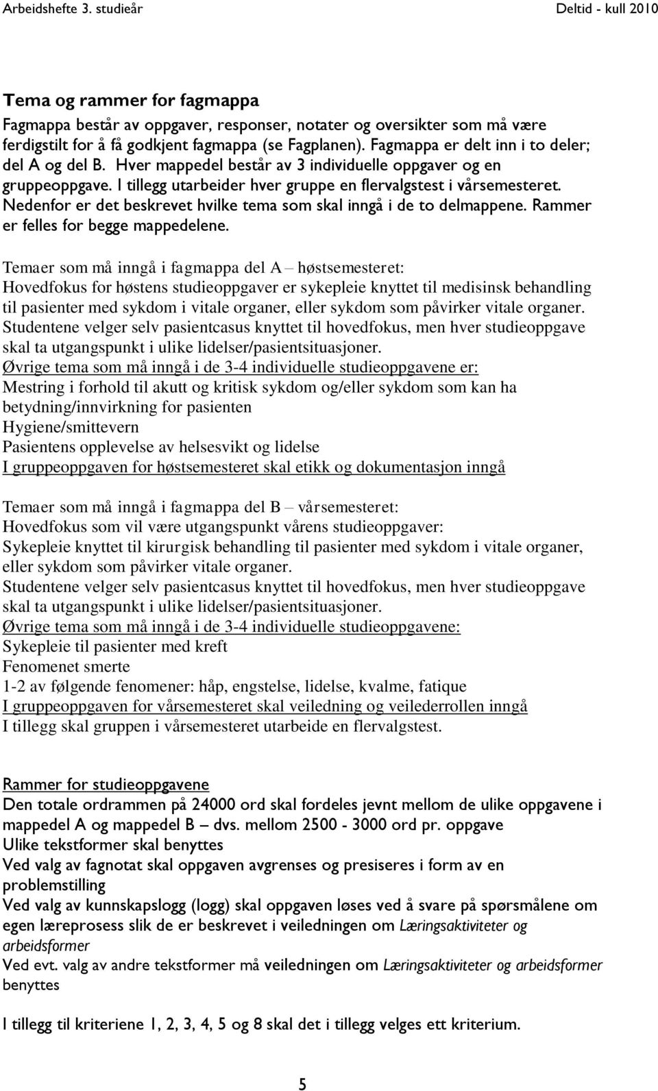 Nedenfor er det beskrevet hvilke tema som skal inngå i de to delmappene. Rammer er felles for begge mappedelene.