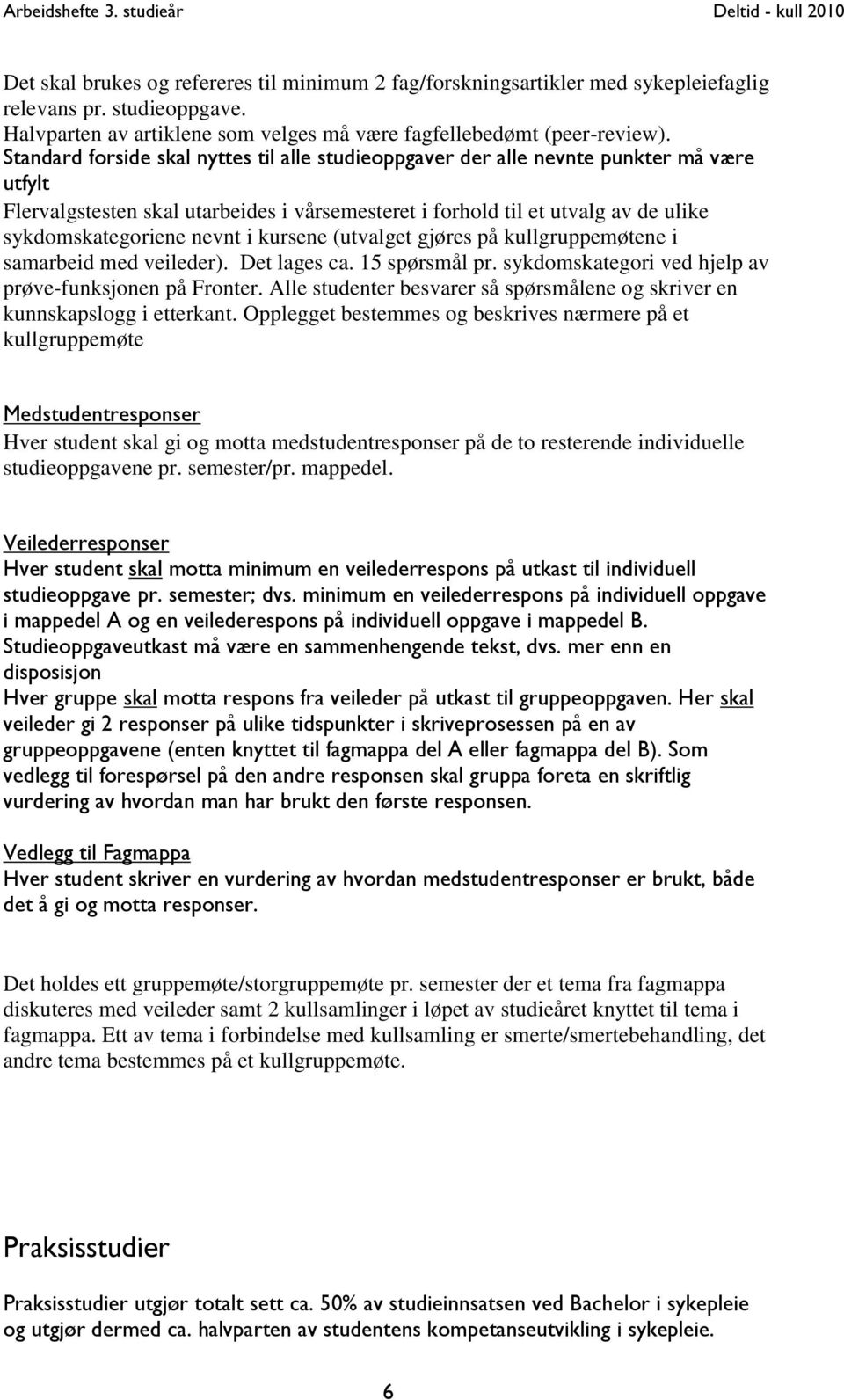 nevnt i kursene (utvalget gjøres på kullgruppemøtene i samarbeid med veileder). Det lages ca. 15 spørsmål pr. sykdomskategori ved hjelp av prøve-funksjonen på Fronter.