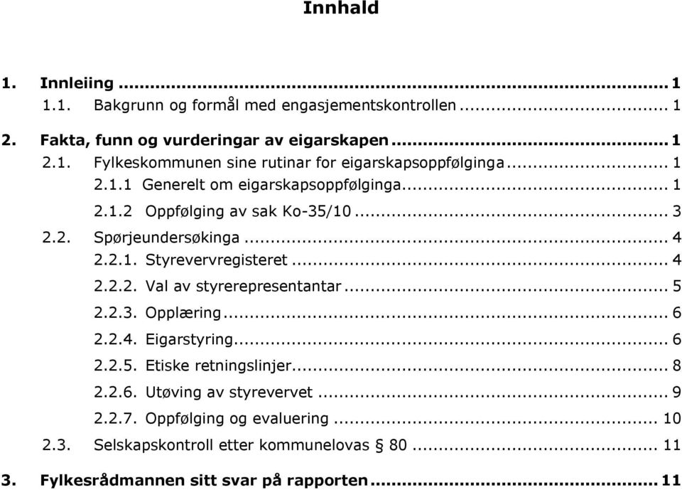 .. 5 2.2.3. Opplæring... 6 2.2.4. Eigarstyring... 6 2.2.5. Etiske retningslinjer... 8 2.2.6. Utøving av styrevervet... 9 2.2.7. Oppfølging og evaluering.