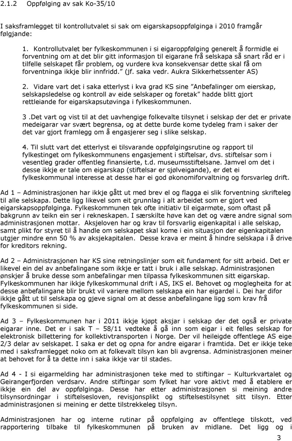 og vurdere kva konsekvensar dette skal få om forventninga ikkje blir innfridd. (jf. saka vedr. Aukra Sikkerhetssenter AS) 2.