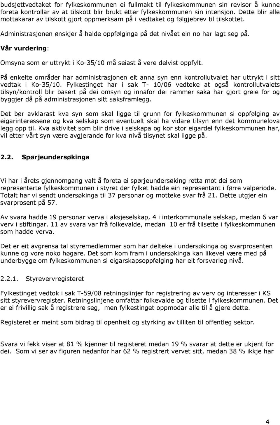 Vår vurdering: Omsyna som er uttrykt i Ko-35/10 må seiast å vere delvist oppfylt. På enkelte områder har administrasjonen eit anna syn enn kontrollutvalet har uttrykt i sitt vedtak i Ko-35/10.