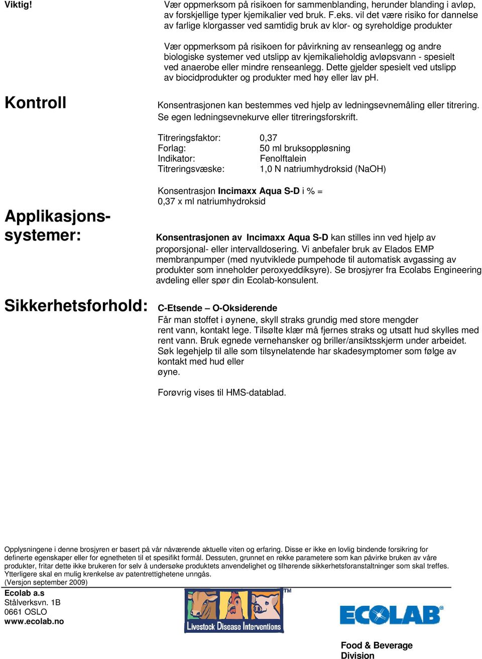 utslipp av kjemikalieholdig avløpsvann - spesielt ved anaerobe eller mindre renseanlegg. Dette gjelder spesielt ved utslipp av biocidprodukter og produkter med høy eller lav ph.