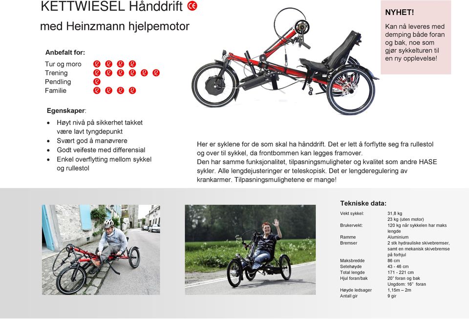 hånddrift. Det er lett å forflytte seg fra rullestol og over til sykkel, da frontbommen kan legges framover. Den har samme funksjonalitet, tilpasningsmuligheter og kvalitet som andre HASE sykler.