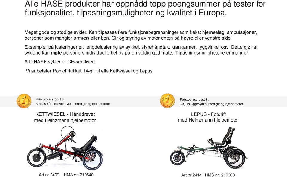 Eksempler på justeringer er: lengdejustering av sykkel, styrehåndtak, krankarmer, ryggvinkel osv. Dette gjør at syklene kan møte personers individuelle behov på en veldig god måte.