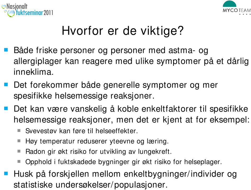 Det kan være vanskelig å koble enkeltfaktorer til spesifikke helsemessige reaksjoner, men det er kjent at for eksempel: Svevestøv kan føre til helseeffekter.