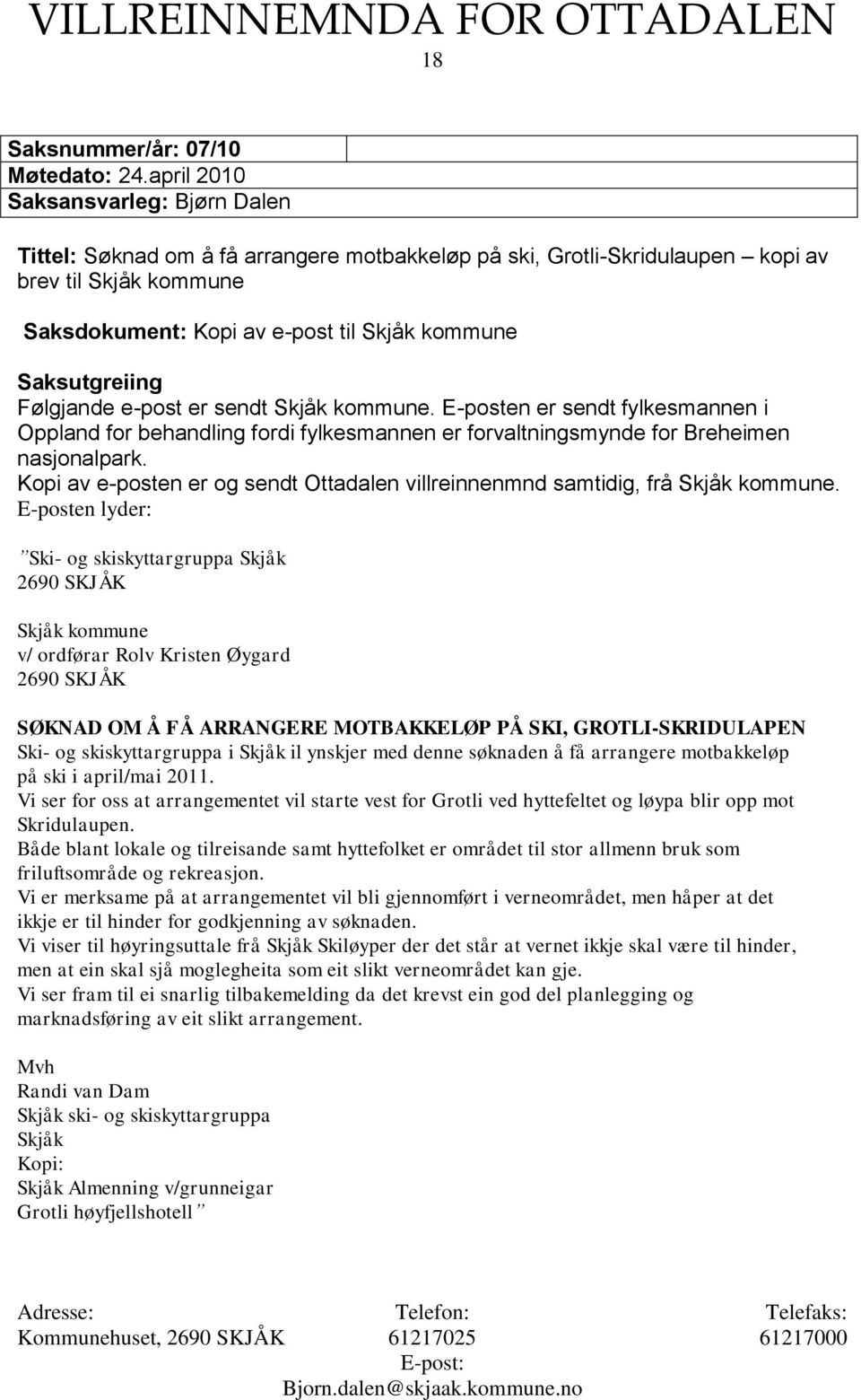 Saksutgreiing Følgjande e-post er sendt Skjåk kommune. E-posten er sendt fylkesmannen i Oppland for behandling fordi fylkesmannen er forvaltningsmynde for Breheimen nasjonalpark.