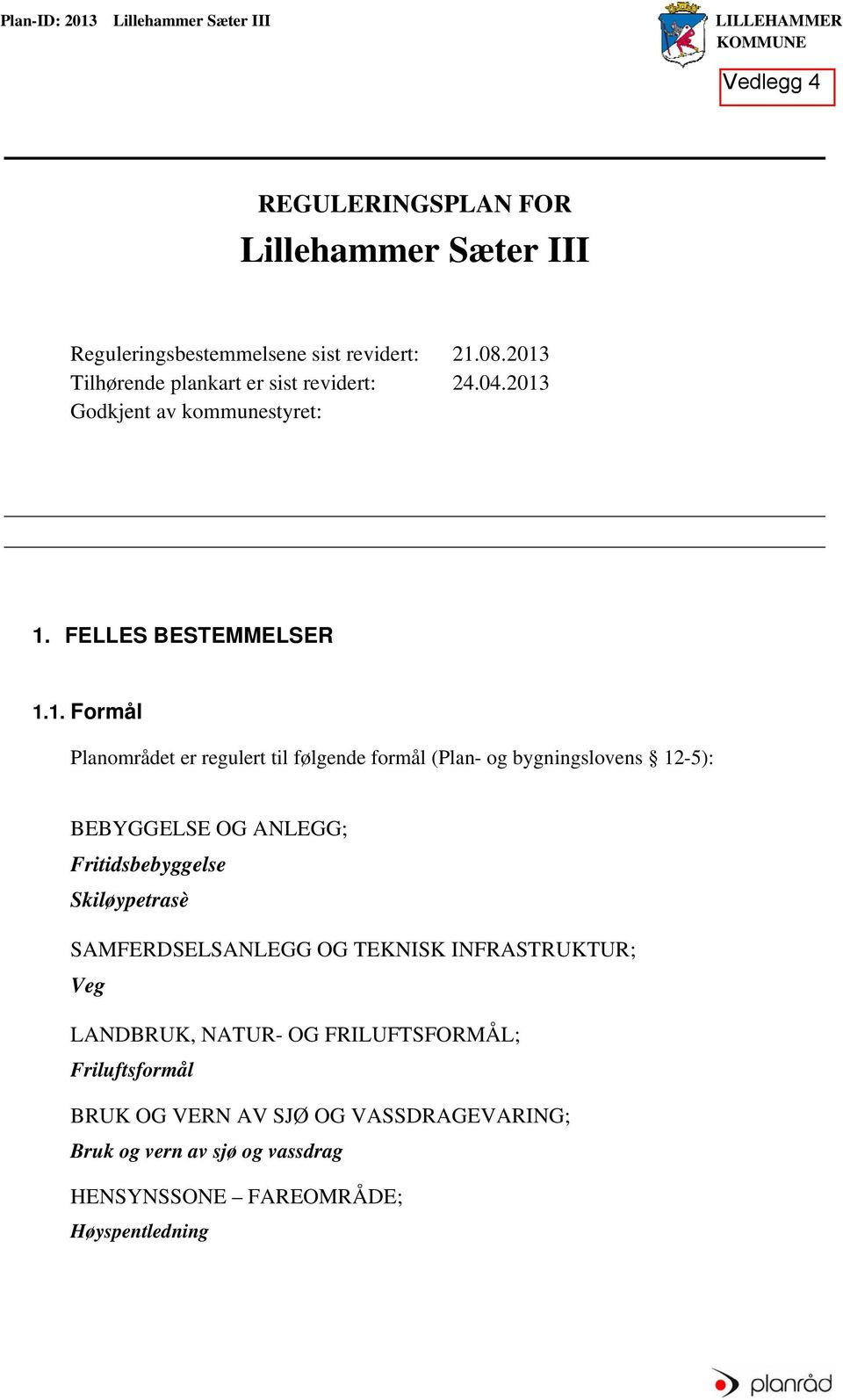 følgendee formål (Plan- og bygningslovens 12-5): BEBYGGELSE OG ANLEGG; Fritidsbebyggelse Skiløypetrasè SAMFERDSELSANLEGG OG TEKNISK INFRASTRUKTUR; Veg