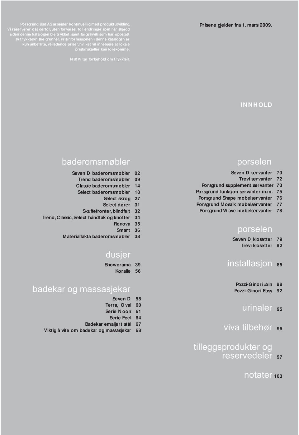 Vi tar forbehold om trykkfeil INNHLD baderomsmøbler even D baderomsmøbler 02 Trend baderomsmøbler 09 lassic baderomsmøbler 14 elect baderomsmøbler 18 elect skrog 27 elect dører 31 kuffefronter,