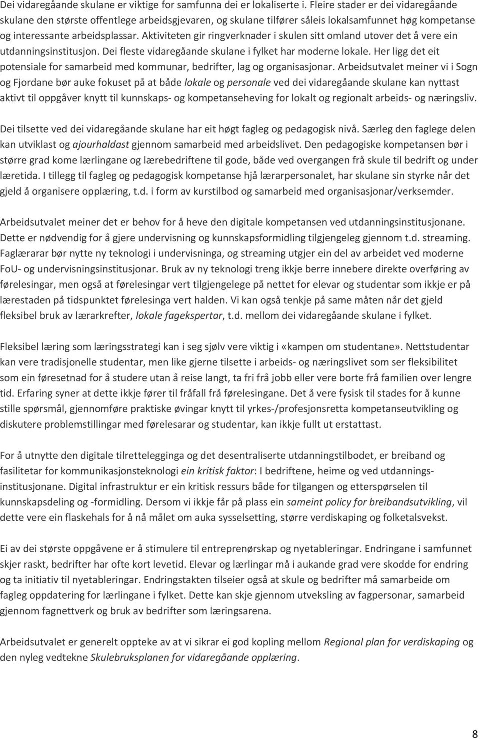 Aktiviteten gir ringverknader i skulen sitt omland utover det å vere ein utdanningsinstitusjon. Dei fleste vidaregåande skulane i fylket har moderne lokale.